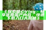 探寻糖心Vlog的全新官网，了解精彩内容与最新动态！