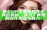 糖心主播有哪些受欢迎的明星和他们的特点解析