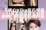 探索糖心Vlog：免费获取精选国品体验之旅