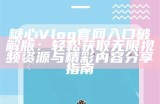 糖心Volg在线观看指南：畅享精彩内容的免费入口推荐