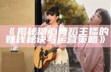 《揭秘糖心舞蹈主播的赚钱秘诀与运营策略》