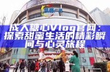 灵溪糖心Vlog官网：探索甜蜜生活的每一瞬间