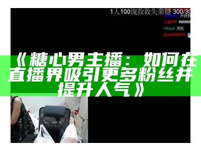 深入了解糖心主播琪琪的成长历程与精彩瞬间
