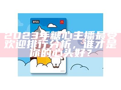 2023年最受欢迎的糖心主播推荐及介绍