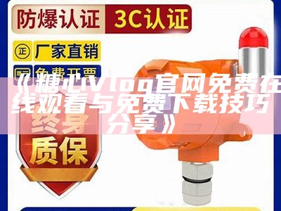 糖心网红主播在线观看：实时互动，尽享欢乐时光！