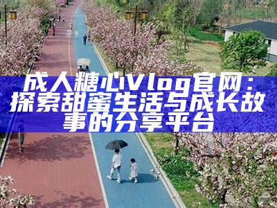 糖心Vlog官网入口与使用指南：iOS用户必看知乎推荐