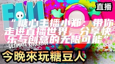 斗鱼平台上的糖心主播是谁？她有哪些精彩表现？