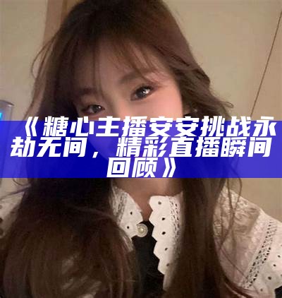 “糖心大瓜主播的精彩人生与成长故事”