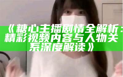 糖心官方VLOG频道：分享最新动态与精彩内容，不容错过！