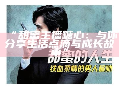 《甜蜜主播的秘密人生：在虚拟世界中寻觅爱情与梦想》