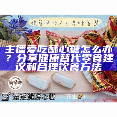 “甜蜜主播：探索糖心酥酥的直播魅力与互动乐趣”