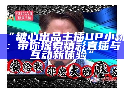 《探索糖心主播的抖音世界：直播魅力与互动精彩》