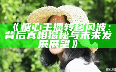 《糖心主播：带你体验直播背后的真实故事与成长》