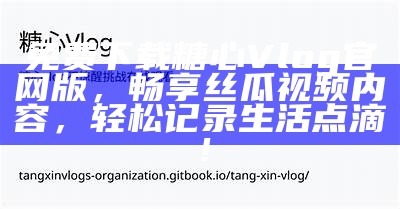 糖心VLOG官网：探索生活点滴与甜美瞬间的分享平台