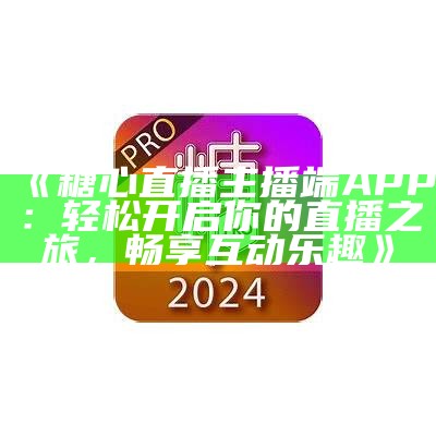 糖心官方入口网站，便捷获取最新服务与资讯！